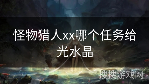 怪物猎人xx哪个任务给光水晶 怪物猎人xx哪个任务给光水晶