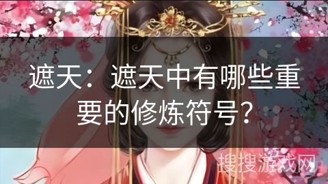 遮天：遮天中有哪些重要的修炼符号？