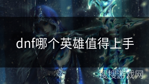 dnf哪个英雄值得上手