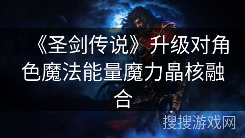 《圣剑传说》升级对角色魔法能量魔力晶核融合
