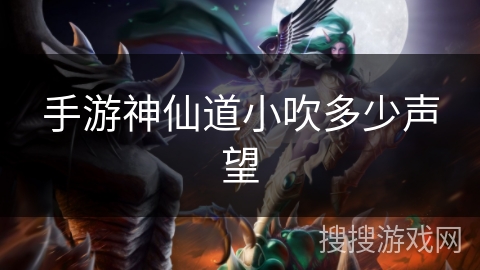 手游神仙道小吹多少声望