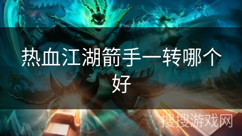 热血江湖箭手一转哪个好