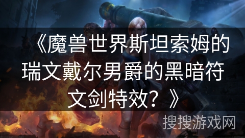 《魔兽世界斯坦索姆的瑞文戴尔男爵的黑暗符文剑特效？》