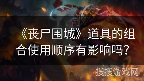 《丧尸围城》道具的组合使用顺序有影响吗？