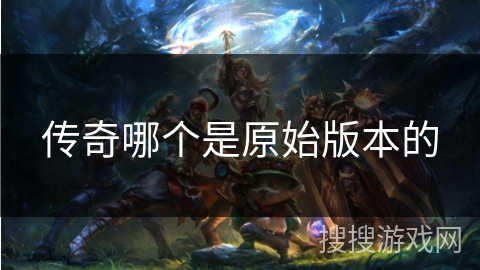传奇哪个是原始版本的 传奇哪个是原始版本的