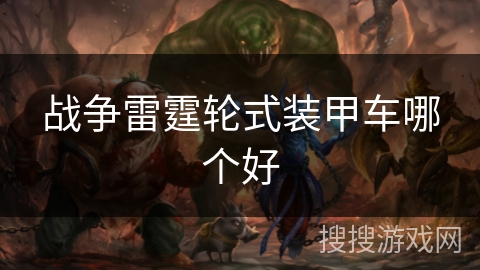 战争雷霆轮式装甲车哪个好 战争雷霆轮式装甲车哪个好