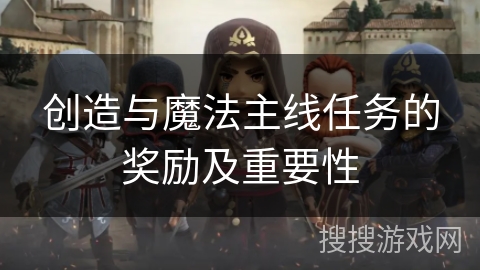 创造与魔法主线任务的奖励及重要性