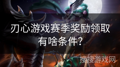 刃心游戏赛季奖励领取有啥条件？