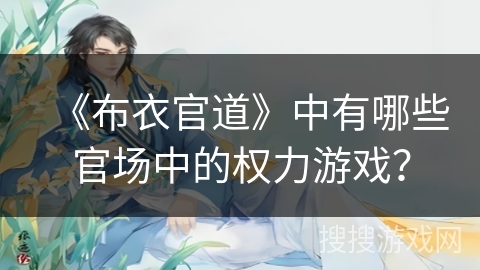 《布衣官道》中有哪些官场中的权力游戏? 《布衣官道》中有哪些官场中的权力游戏?