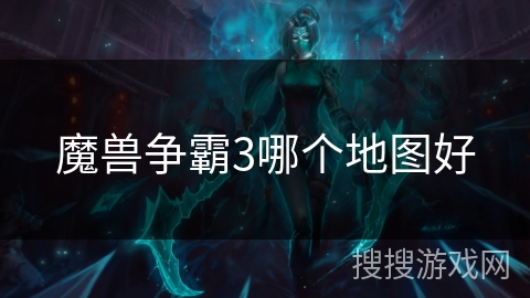 魔兽争霸3哪个地图好 魔兽争霸3哪个地图好