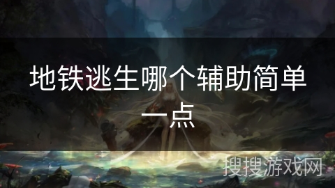 地铁逃生哪个辅助简单一点