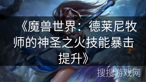 《魔兽世界：德莱尼牧师的神圣之火技能暴击提升》