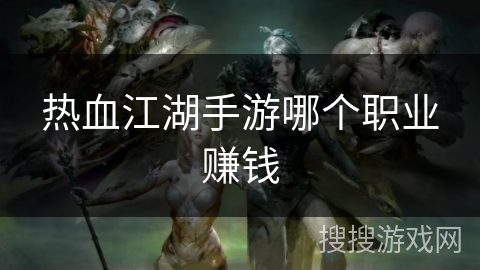 热血江湖手游哪个职业赚钱