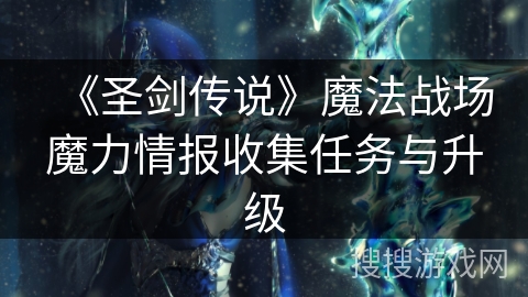 《圣剑传说》魔法战场魔力情报收集任务与升级