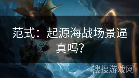 范式：起源海战场景逼真吗？