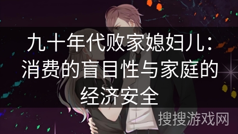 九十年代败家媳妇儿：消费的盲目性与家庭的经济安全