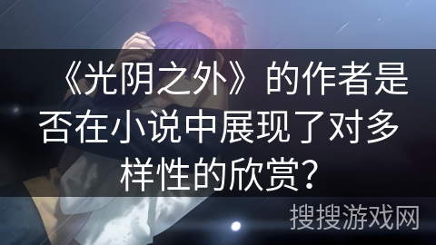 《光阴之外》的作者是否在小说中展现了对多样性的欣赏？
