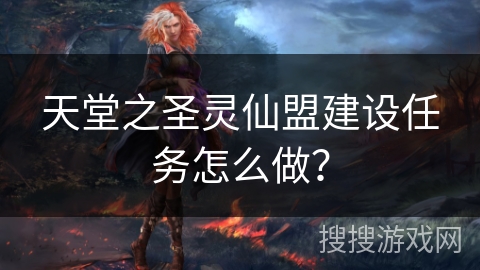 天堂之圣灵仙盟建设任务怎么做？