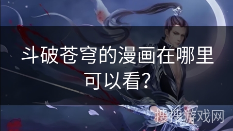 斗破苍穹的漫画在哪里可以看？