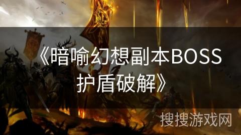 《暗喻幻想副本BOSS护盾破解》 《暗喻幻想副本BOSS护盾破解》