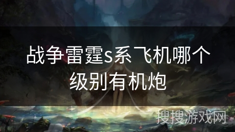战争雷霆s系飞机哪个级别有机炮