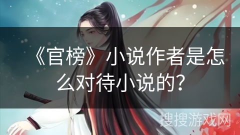 《官榜》小说作者是怎么对待小说的？