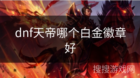 dnf天帝哪个白金徽章好