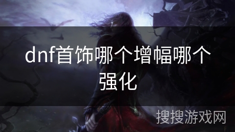 dnf首饰哪个增幅哪个强化