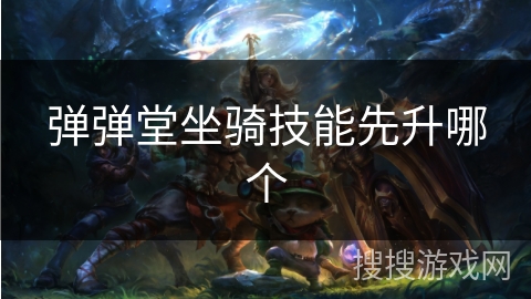 弹弹堂坐骑技能先升哪个