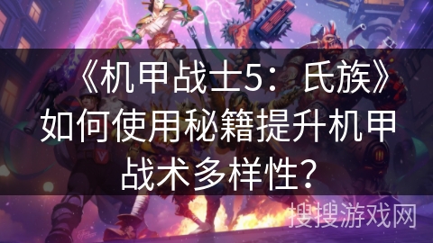 《机甲战士5:氏族》如何使用秘籍提升机甲战术多样性? 《机甲战士5:氏族》如何使用秘籍提升机甲战术多样性?