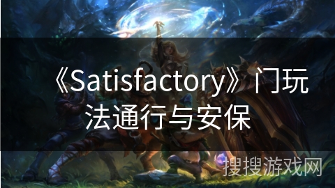 《Satisfactory》门玩法通行与安保