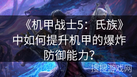 《机甲战士5：氏族》中如何提升机甲的爆炸防御能力？