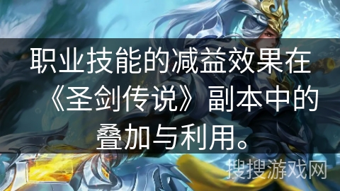 职业技能的减益效果在《圣剑传说》副本中的叠加与利用。 职业技能的减益效果在《圣剑传说》副本中的叠加与利用。