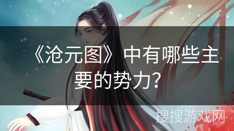 《沧元图》中有哪些主要的势力？