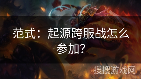 范式:起源跨服战怎么参加? 范式:起源跨服战怎么参加?