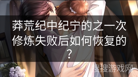 莽荒纪中纪宁的之一次修炼失败后如何恢复的？
