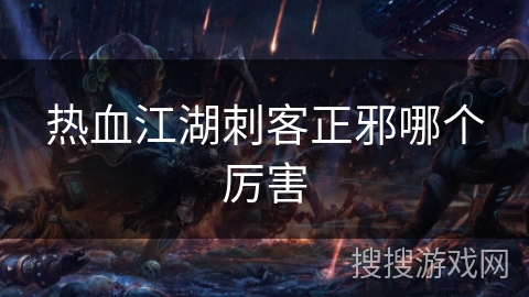 热血江湖刺客正邪哪个厉害