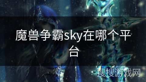 魔兽争霸sky在哪个平台