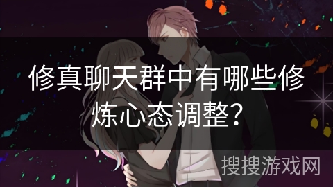 修真聊天群中有哪些修炼心态调整？