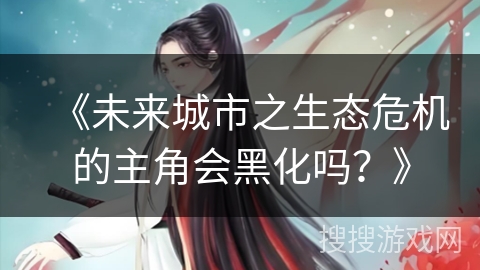 《未来城市之生态危机的主角会黑化吗？》