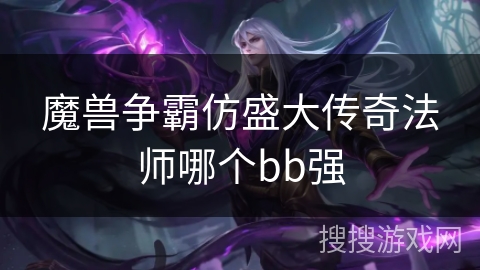 魔兽争霸仿盛大传奇法师哪个bb强