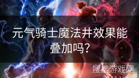 元气骑士魔法井效果能叠加吗？