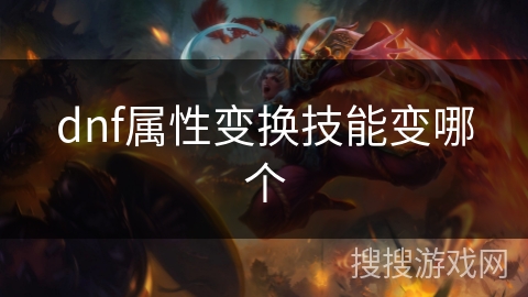 dnf属性变换技能变哪个 dnf属性变换技能变哪个