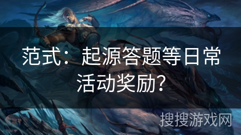 范式：起源答题等日常活动奖励？