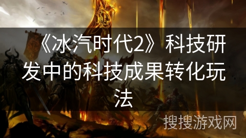 《冰汽时代2》科技研发中的科技成果转化玩法