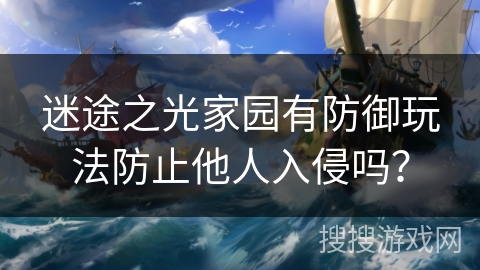 迷途之光家园有防御玩法防止他人入侵吗？