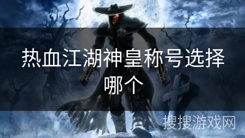 热血江湖神皇称号选择哪个