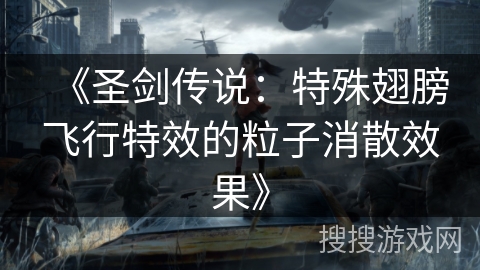 《圣剑传说：特殊翅膀飞行特效的粒子消散效果》