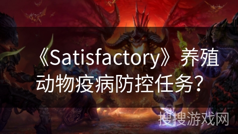 《Satisfactory》养殖动物疫病防控任务？