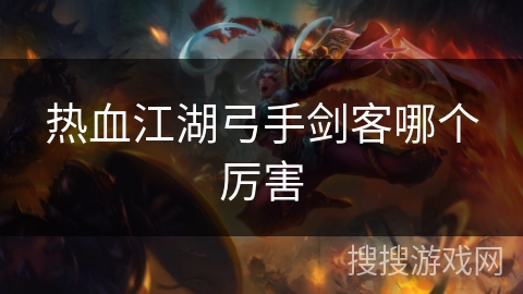 热血江湖弓手剑客哪个厉害